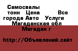 Самосвалы 8-10-13-15-20_тонн › Цена ­ 800 - Все города Авто » Услуги   . Магаданская обл.,Магадан г.